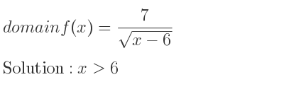 The domain of f(x)= 7/(sqrt(x-6)) is x>6